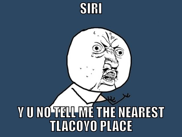 Siri, Y U no tell me the nearest tlacoyo place