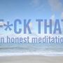 F*ck That: A Guided Meditation